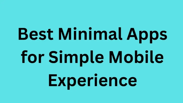 Best Minimal Apps for Simple Mobile Experience