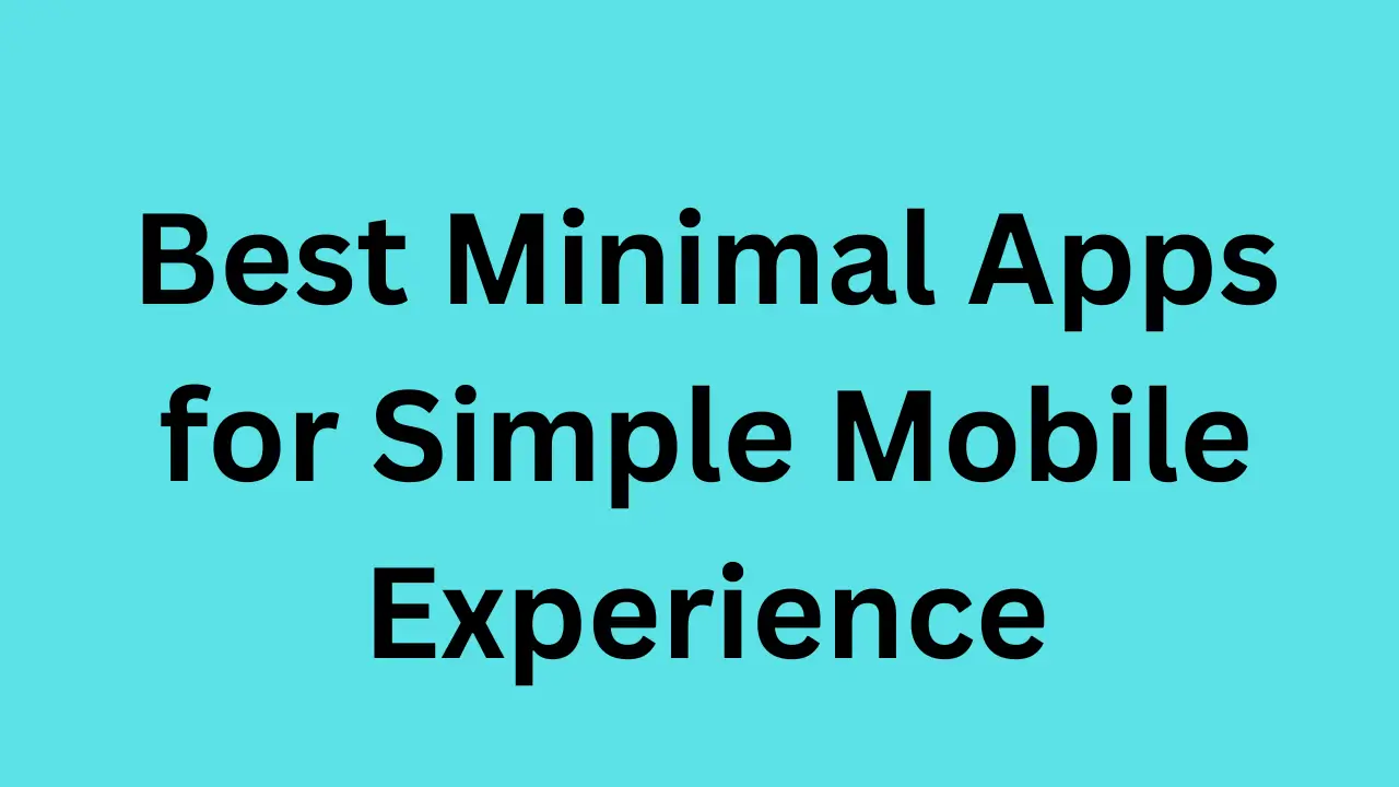 Best Minimal Apps for Simple Mobile Experience