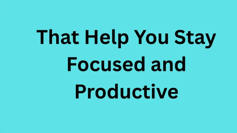 That Help You Stay Focused and Productive